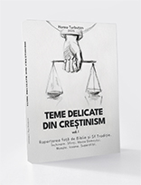 TEME DELICATE DIN CRESTINISM – Volumul 1. Raportarea fata de Biblie si Traditie : Inchinare - Sfinti - Maica Domnului - Moaste - Icoane – Superstitii